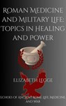 Roman Medicine and Military: Topics in Healing and Power - Elizabeth Legge - 9798230386278