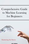 Comprehensive Guide to Machine Learning for Beginners - Sam Campbell - 9798230389576