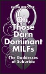 Oh, Those Darn Dominant MILFs: The Goddesses of Suburbia - Ralph Greco, Jr. - 9798230413226