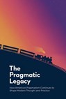 The Pragmatic Legacy: How American Pragmatism Continues to Shape Modern Thought and Practice - VU TRAN THANH - 9798230420545