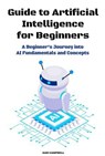 Guide to Artificial Intelligence for Beginners - Sam Campbell - 9798230463672