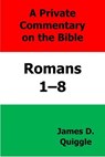 A Private Commentary on the Bible: Romans 1–8 - James D. Quiggle - 9798230484448
