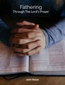 Fathering Through The Lord's Prayer - John Nolan - 9798230854647