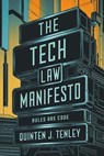 The Tech Law Manifesto: Rules Are Code - Quinten J. Tenley - 9798230855064