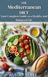 The Mediterranean Diet: Your Complete Guide to a Healthy and Balanced Life - Adrian Blake - 9798230900436