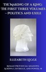 The Making of a King: The First Three Volumes – Politics and Exile - Elizabeth Legge - 9798231335916