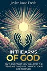 In the Arms of God : On these pages You will find the Treasure That will change Your life for ever - Javier Isaac Frech - 9798231586639