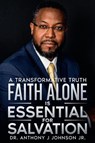 Faith Alone is Essential for Salvation - Anthony Jr. Johnson - 9798231659272