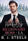 Knocked Up By The Billionaire Boss - LA: A Grumpy Enemies-to-Lovers Office Romance - B. J. Steele - 9798231675951