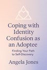 Coping with Identity Confusion as an Adoptee - Angela Jones - 9798231885794