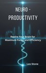 Neuro-Productivity - Leo Stone ; Nitipat Sadtasirichai - 9798231900404