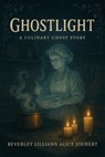 Ghostlight - A Culinary Ghost Story - Beverley Lilliann Alice Joubert - 9798232095963