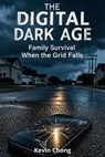 THE DIGITAL DARK AGE: Family Survival When the Grid Fails - Kevin Chong - 9798232161620