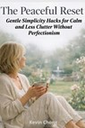 The Peaceful Reset: Gentle Simplicity Hacks for Calm and Less Clutter Without Perfectionism - Kevin Chong - 9798232218829