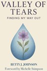 Valley of Tears: Finding my Way Out - Betty J. Johnson - 9798232275839