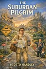 The Suburban Pilgrim - Otto Handley - 9798232418977