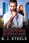 Burned By The Billionaire Bodyguard: A Grumpy/Sunshine, Forced Proximity, Surprise Baby Romance - B. J. Steele - 9798232421922