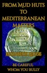 From Mud Huts to Mediterranean Masters -- Be Careful Whom You Bully - Elizabeth Legge - 9798232515218