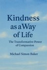 Kindness as a Way of Life - The Transformative Power of Compassion - Michael Simon Baker - 9798232767266