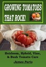 Growing Tomatoes That Rock! Heirloom, Hybrid, Vine, & Bush Tomato Care - James Paris - 9798232789107