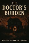 The Doctor's Burden - Beverley Lilliann Alice Joubert - 9798232900120