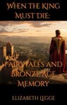 When the King Must Die: Fairy Tales and Bronze Age Memory - Elizabeth Legge - 9798233023170