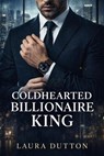 Coldhearted Billionaire King - Laura Dutton - 9798233048739