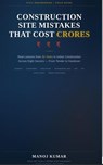 Construction Site Mistakes That Cost Crores - Manoj Kumar - 9798233175770