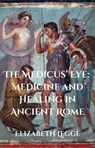 The Medicus’ Eye: Medicine and Healing in Ancient Rome - Elizabeth Legge - 9798233203121