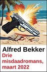 Drie misdaadromans, maart 2022 - Alfred Bekker - 9798233286452
