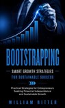 Bootstrapping: Smart Growth Strategies for Sustainable Success (Practical Strategies for Entrepreneurs Seeking Financial Independence and Sustainable Growth) - William Ritter - 9798233294693