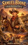 Samuel Boone - A Young Keeper Of Truth - Joshua Rhoades - 9798233369735