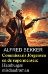 Commissaris Jörgensen en de supermensen: Hamburgse misdaadroman - Alfred Bekker - 9798233408182
