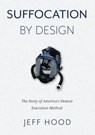 Suffocation By Design: The Story of America's Newest Execution Method - Jeff Hood - 9798233499302