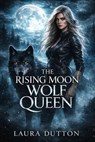 The Rising Moon Wolf Queen - Laura Dutton - 9798233612381