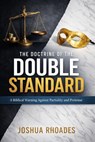The Doctrine Of The Double Standard- A Biblical Warning Against Partiality and Pretense - Joshua Rhoades - 9798233637162