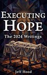 Executing Hope: The 2024 Writings - Jeff Hood - 9798233659454