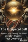 The Integrated Self: How To Stop Pleasing The World and Start Trusting Your own Voice - Kevin Chong - 9798233677373