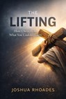 The Lifting: How Christ Bore What You Couldn’t Carry - Joshua Rhoades - 9798233726699