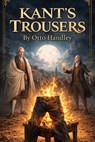 Kant's Trousers - Otto Handley - 9798233737411