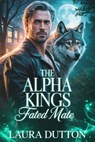 The Alpha Kings Fated Mate - Laura Dutton - 9798233800498