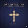 Like,Look & Love: Foundations for Spiritual Discernment and Intentional Living - John Johnson - 9798233863394