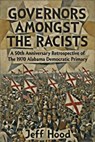 Governors Amongst the Racists: A 50th Anniversary Retrospective of the 1970 Alabama Democratic Primary - Jeff Hood - 9798233901911