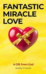 Fantastic Miracle Love: A Gift from God - Bradley D Garrett - 9798233938931