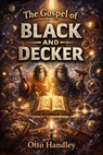 The Gospel of Black and Decker - Otto Handley - 9798235098725