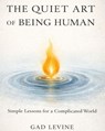 The Quiet Art of Being Human: Simple Lessons for a Complicated World - Gad Levine - 9798235112490
