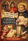 The Man Who Tried to Impress Thomas Aquinas - Otto Handley - 9798235116740