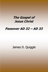 The Gospel of Jesus Christ, Passover AD 32 – AD 33 - James D. Quiggle - 9798235178908