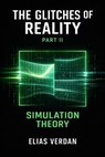 The Glitches of Reality, Part Two: Simulation Theory - Elias Verdan - 9798235283183