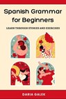 Spanish Grammar for Beginners: Learn Through Stories and Exercises - Daria Galek - 9798235312678